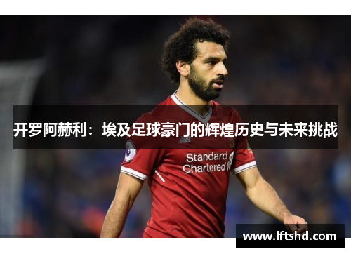 开罗阿赫利：埃及足球豪门的辉煌历史与未来挑战