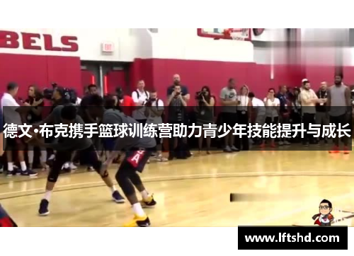 德文·布克携手篮球训练营助力青少年技能提升与成长